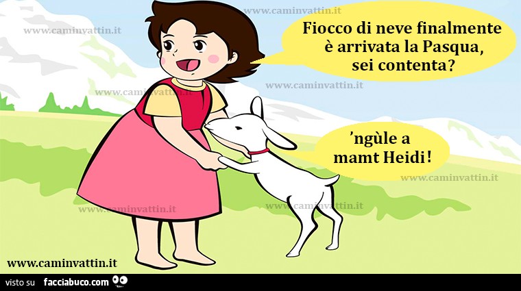 Fiocco di neve finalmente è arrivata la Pasqua, sei contenta? 'Ngùle a mamt Heidi