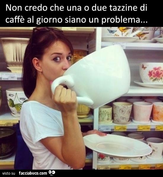 Non Credo Che Una O Due Tazzine Di Caffe Al Giorno Siano Un Problema Facciabuco Com