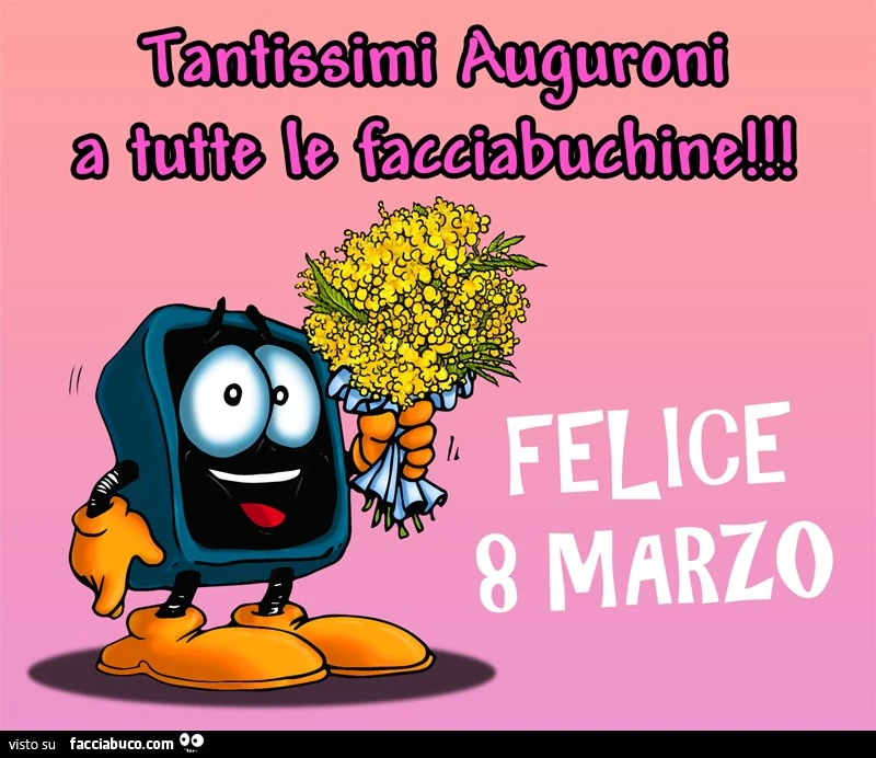 Felice 8 Marzo! Tantissimi auguroni a tutte le facciabuchine
