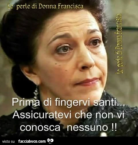 Prima di fingervi santi assicuratevi che non vi conosca nessuno