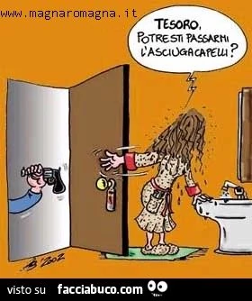 Tesoro, potresti passarmi l'asciugacapelli?