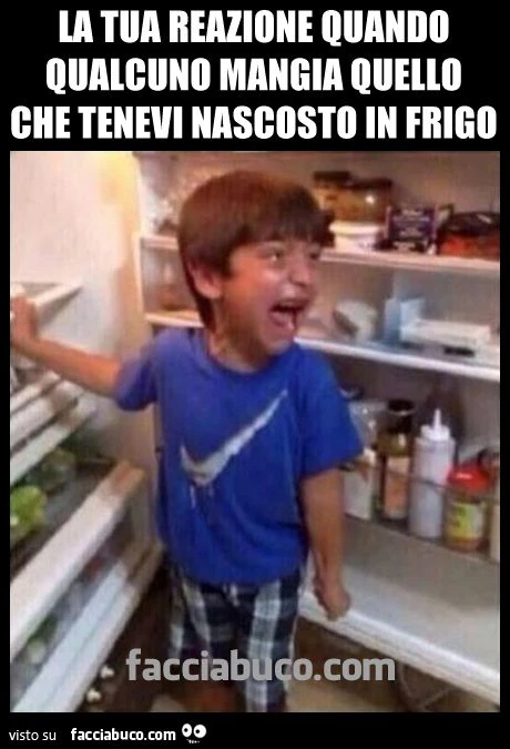 La tua reazione quando qualcuno mangia quello che tenevi nascosto in frigo