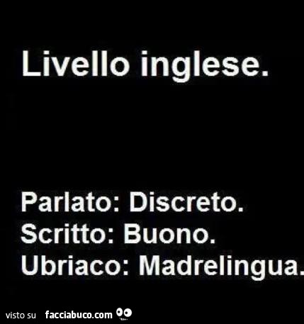 Livello inglese: parlato discreto, scritto buono, ubriaco madrelingua