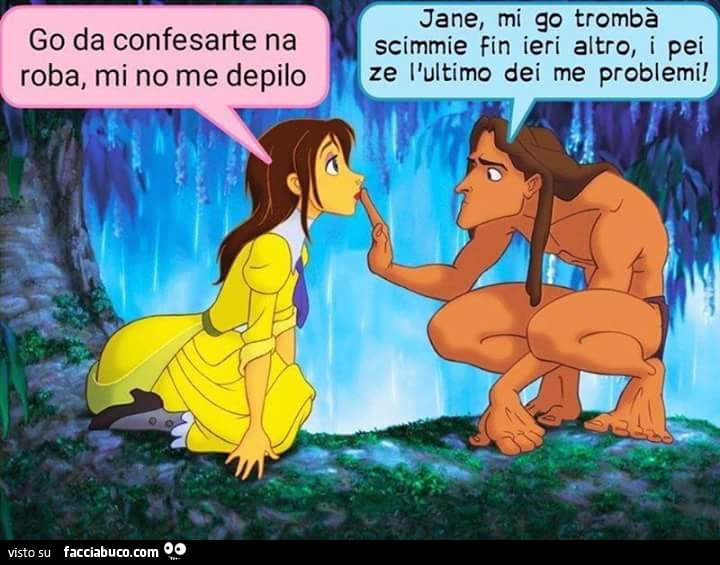 Go da confesarte na roba, mi no me depilo. Jane, mi go trombà scimmie fin ieri altro, i pei ze l'ultimo dei me problemi