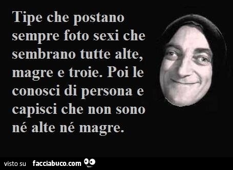 Tipe che postano sempre foto sexi che sembrano tutte alte, magre e troie. Poi le conosci di persona e capisci che non sono ne alte ne magre