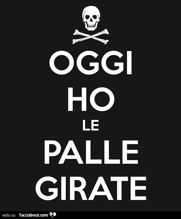 Oggi ho le palle girate
