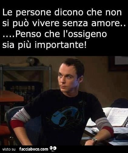 Le persone dicono che non si può vivere senza amore. Penso che l'ossigeno sia più importante