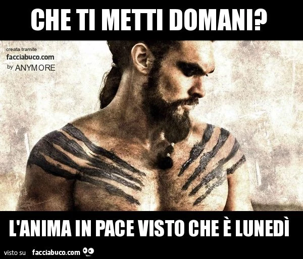 che ti metti domani? l'anima in pace visto che è lunedì