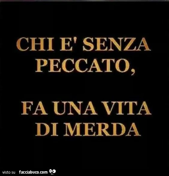 Chi è senza peccato, fa una vita di merda