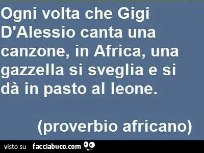 Ogni volta che Gigi D'Alessio canta una canzone, in Africa, una gazzella si sveglia e si dà in pasto al leone