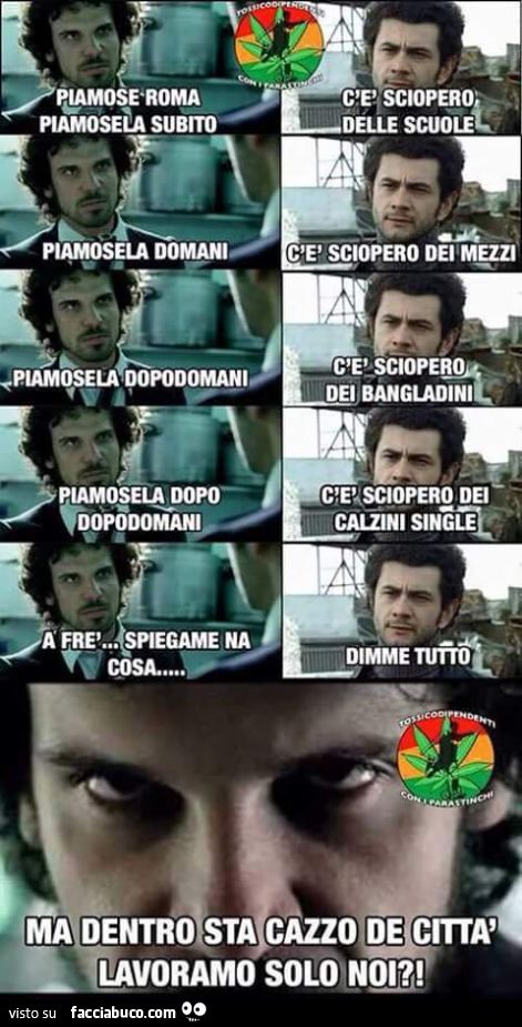 Piamose Roma, piamosela subito. C'è sciopero. Ma dentro sta cazzo de città lavoramo solo noi?