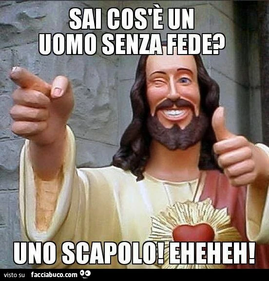 Sai cos'è un uomo senza fede? Uno scapolo