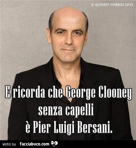E ricorda che George Clooney senza capelli è Pier Luigi Bersani