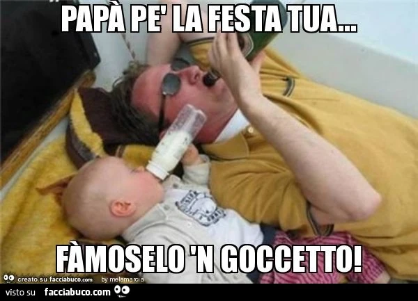 Papà pè la festa tua&hellip; fàmoselo 'n goccetto