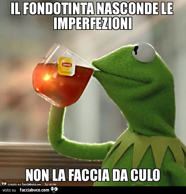 Il fondotinta nasconde le imperfezioni non la faccia da culo