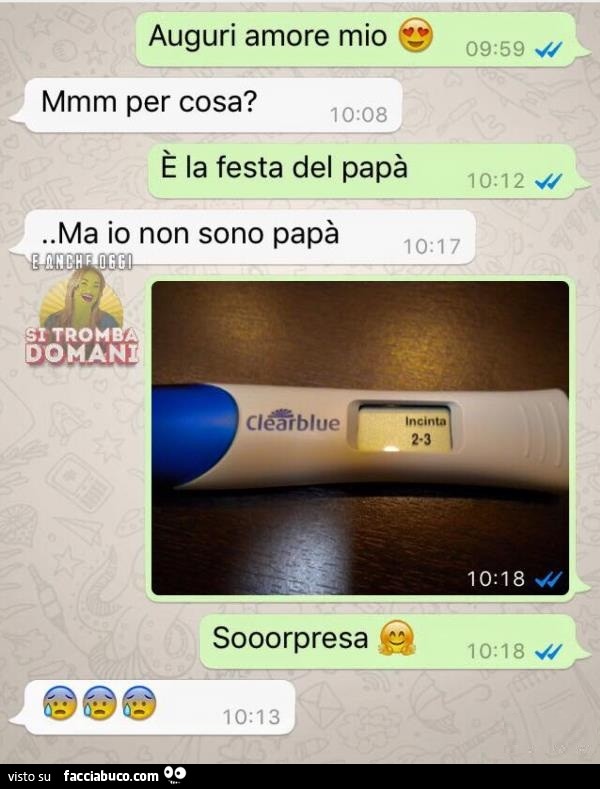 Auguri amore mio! Mmm per cosa? È La festa del papà. Ma io non sono papà. Soorpresa