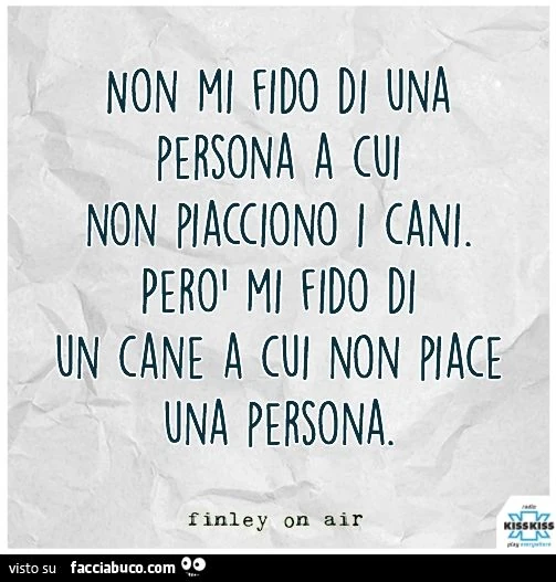 non mi fido di una persona a cui non piacciono i cani, però mi fido di un cane a cui non piacciono una persona
