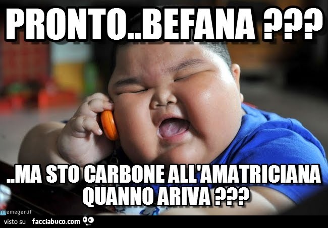 Pronto Befana? Ma sto carbone all'amatriciana quando arriva?