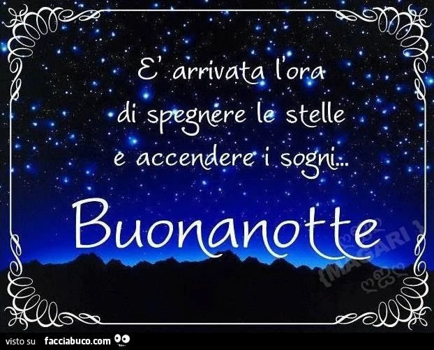 È arrivata l'ora di spegnere le stelle e accendere i sogni. Buonanotte