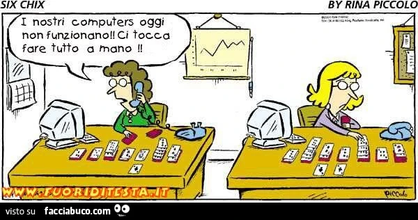 I nostri computers oggi non funzionano. Ci tocca fare tutto a mano