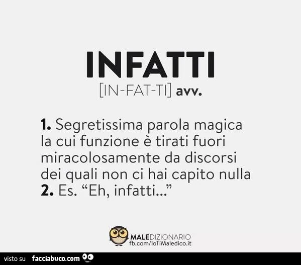Infatti. Segretissima parola magica la cui funzione è tirarti fuori miracolosamente da discorsi dei quali non ci hai capito nulla. Eh infatti