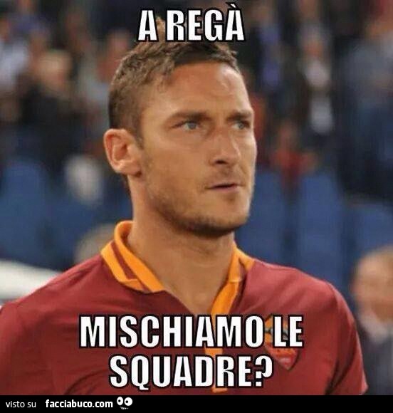 A regà, mischiamo le squadre?