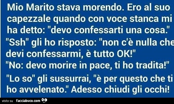 Mio marito stava morendo. Ero al suo capezzale quando con voce stanca mi ha detto...