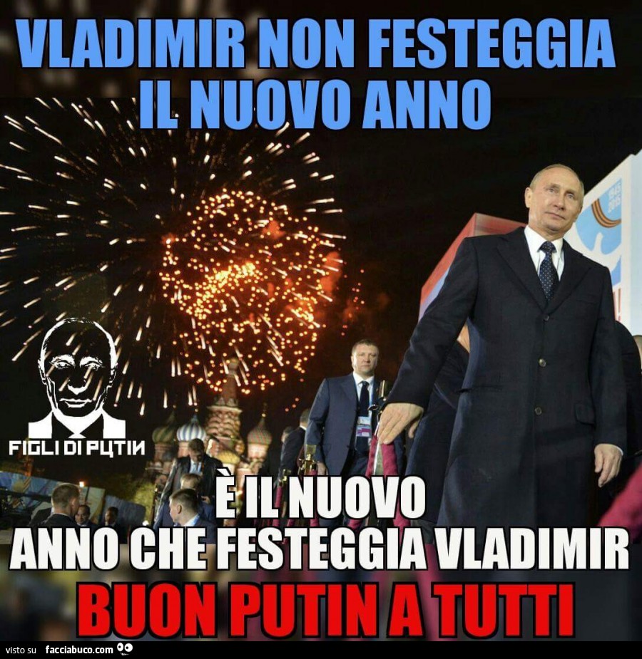 Vladimir non festeggia il nuovo anno. è il nuovo anno che festeggia Vladimir. Buon Putin a tutti