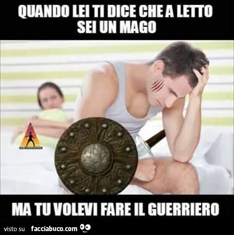 Quando lei ti dice che a letto sei un mago ma tu volevi fare il guerriero