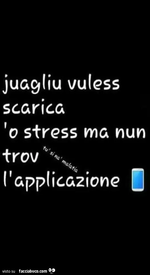 Juagliu vuless scarica o stress ma nun trov l'applicazione