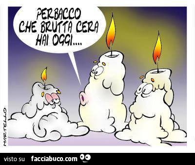 Candela sciolta. Perbacco che brutta cera hai oggi