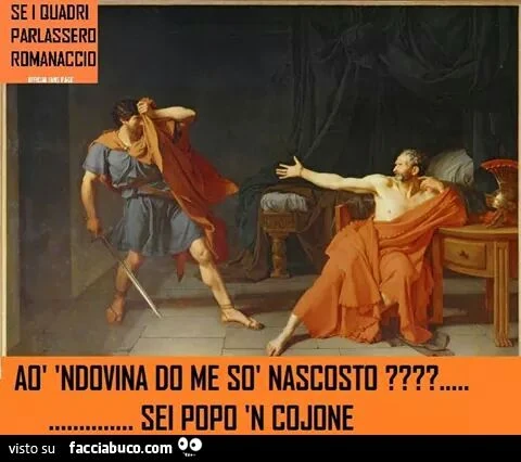 Aò 'ndovina do me so nascosto? Sei popo 'n cojone