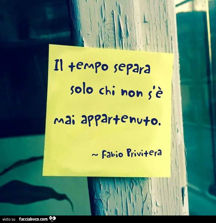 Il tempo separa solo chi non s'è mai appartenuto. Fabio Privitera