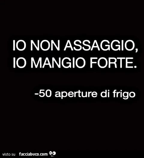 Io non assaggio, io mangio forte. 50 aperture di frigo