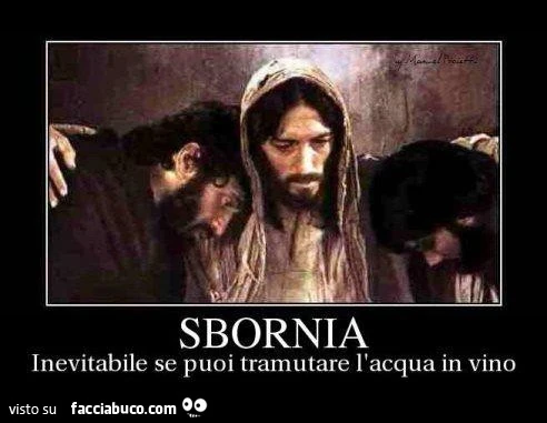 Sbornia: inevitabile se puoi tramutare l'acqua in vino