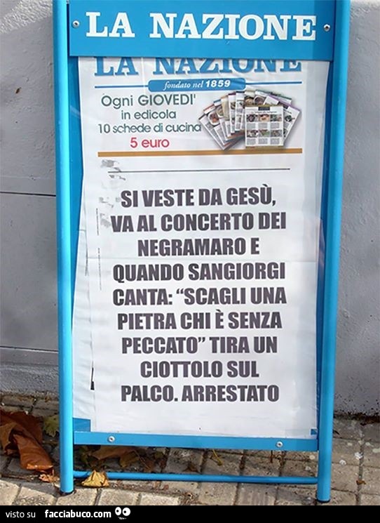 Si veste da Gesù, va al concerto dei Negramaro e quando Sangiorgi canta "scagli la prima pietra chi è senza peccato" tira un ciottolo sul palco. Arrestato