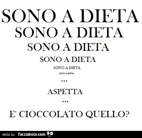 Sono a dieta. Aspetta è cioccolato quello?