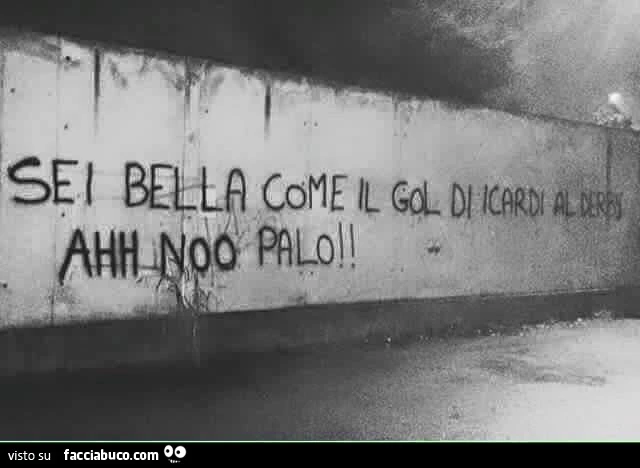 Sei bella come il gol di Icardi al derby. Ahh noo palo