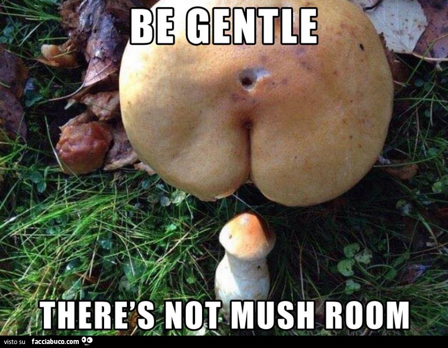 Funghi a forma di culo e di pene. Be gentle, therès not mush room