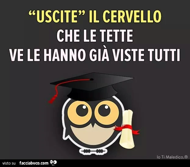 Uscite il cervello che le tette ve le hanno già viste tutti