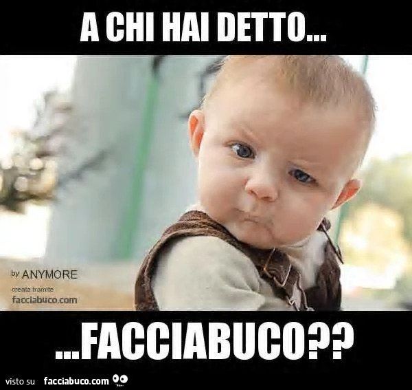 a chi hai detto... ...facciabuco??