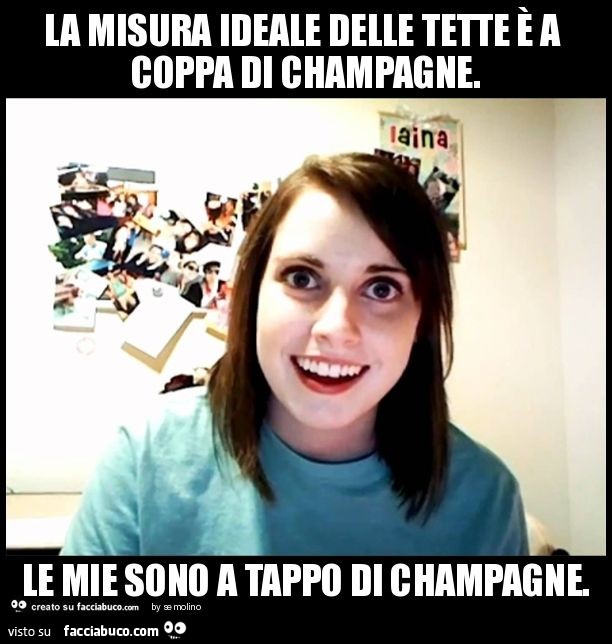 La misura ideale delle tette è a coppa di champagne. Le mie sono a tappo di champagne