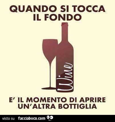Quando si tocca il fondo, è il momento di aprire un'altra bottiglia