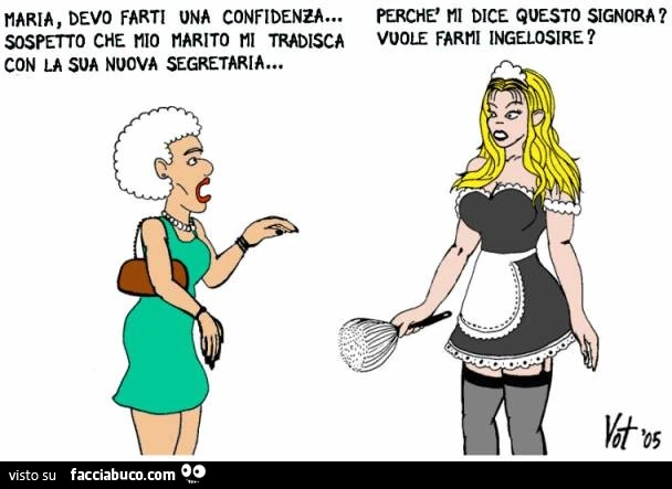 Maria, devo farti una confidenza, sospetto che mio marito mi tradisca con la sua nuova segretaria