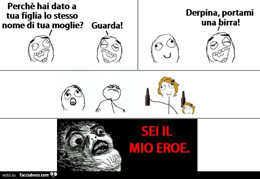 Perchè hai dato a tua figlia lo stesso nome di tua moglie? Guarda! Derpina, portami una birra! Sei il mio eroe