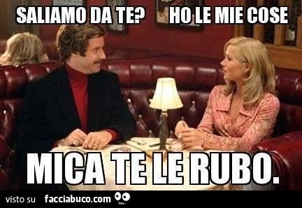 Saliamo da te? Ho le mie cose. Mica te le rubo