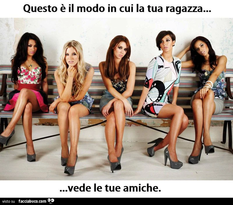 questo è il modo in cui la tua ragazza vede le tue amiche