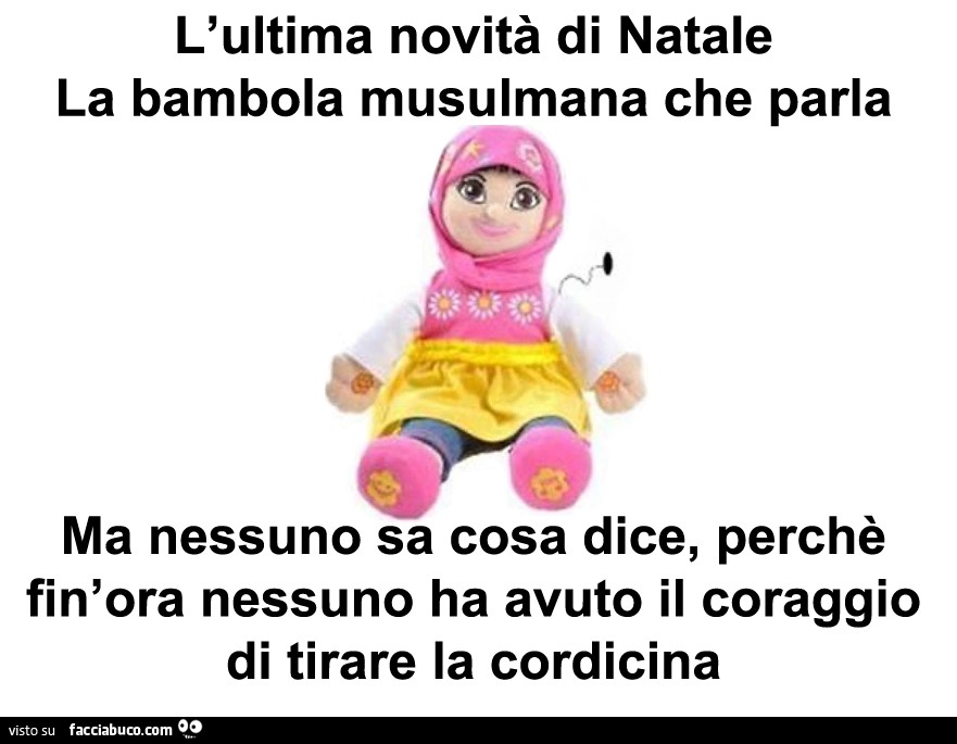 L'ultima novità di natale: la bambola musulmana che parla. Ma nessuno sa cosa dice, perchè finora nessuno ha avuto il coraggio di tirare la cordicina