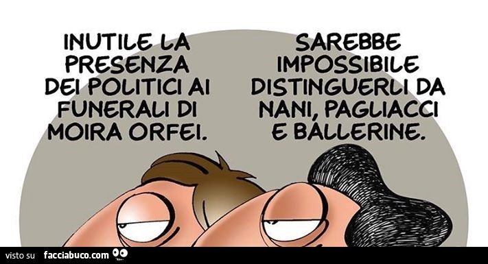 Inutile la presenza dei politici ai funerali di Moira Orfei. Sarebbe impossibile distinguerli da nani, pagliacci e ballerine