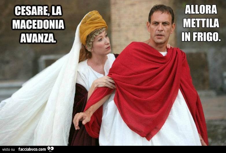 Cesare, la Macedonia avanza. Allora mettila in frigo